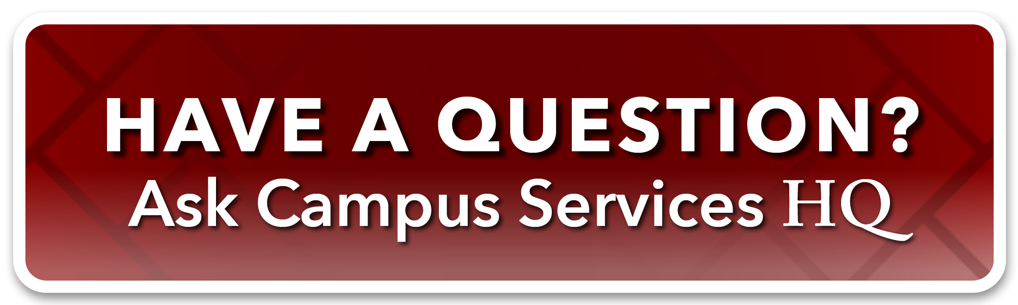 clickable button that says "Have a Question? Ask Campus Services HQ"